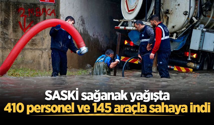 SASKİ sağanak yağışta 410 personel ve 145 araçla sahaya indi