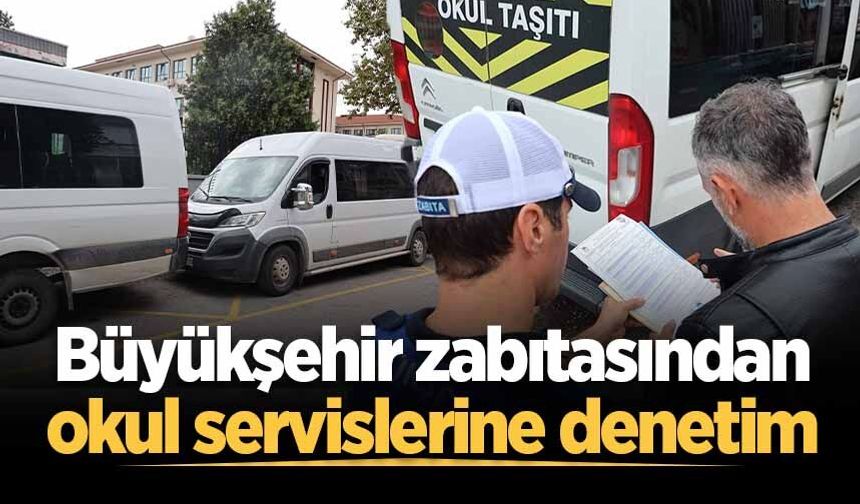 Büyükşehir zabıtasından okul servislerine denetim