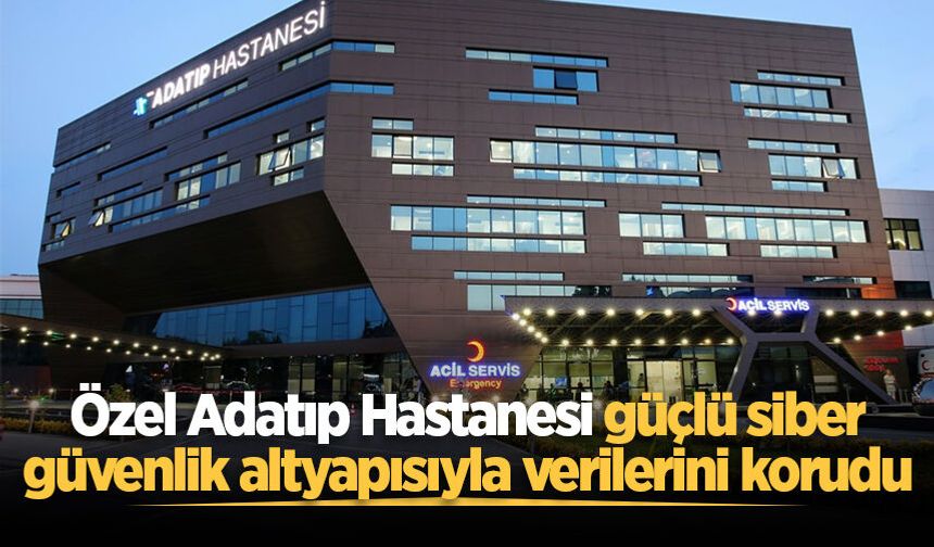 Özel Adatıp Hastanesi güçlü siber güvenlik altyapısıyla verilerini korudu