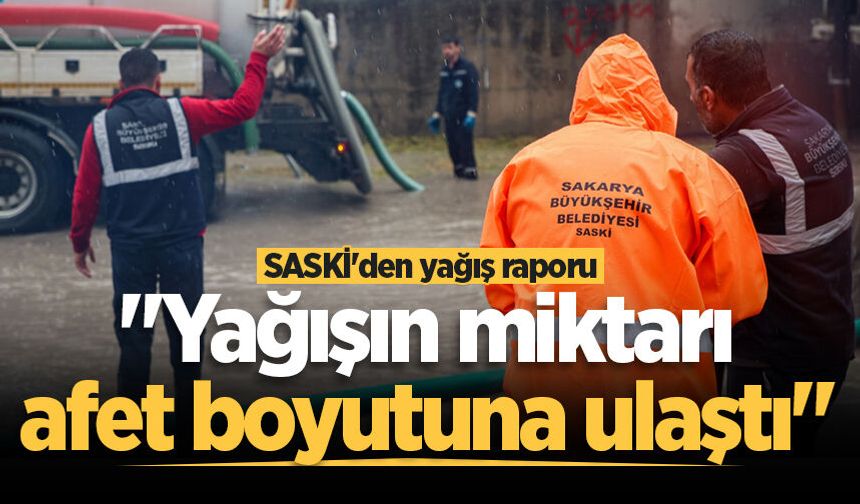 SASKİ'den yağış raporu: "Yağışın miktarı afet boyutuna ulaştı"