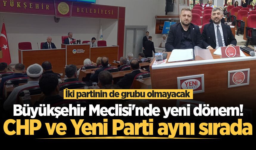 Büyükşehir Meclisi'nde yeni dönem! CHP ve Yeni Parti aynı sırada