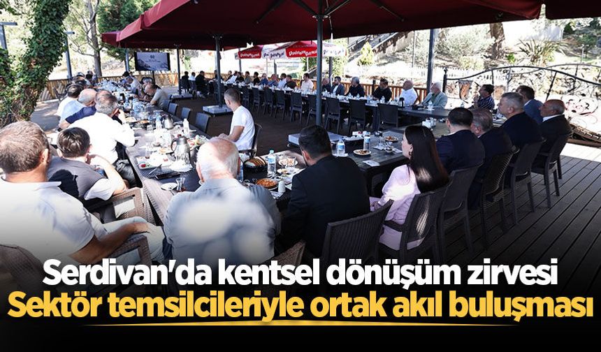 Serdivan'da kentsel dönüşüm zirvesi: Sektör temsilcileriyle ortak akıl buluşması