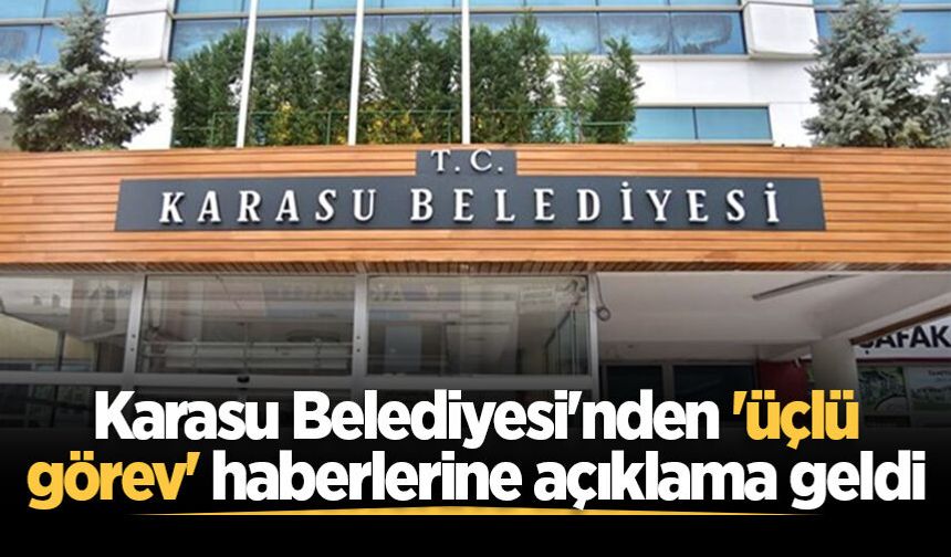 Karasu Belediyesi'nden 'üçlü görev' haberlerine açıklama geldi