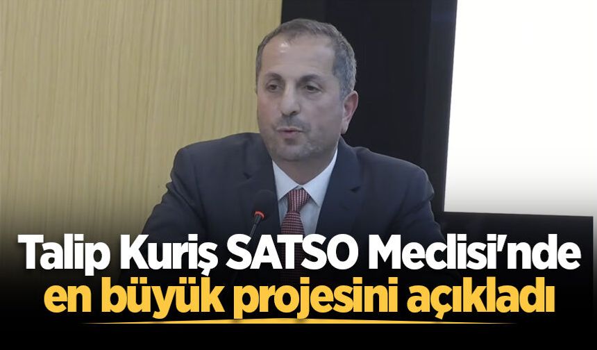 Talip Kuriş SATSO Meclisi'nde en büyük projesini açıkladı
