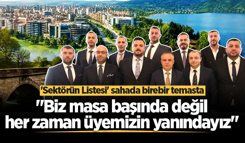 'Sektörün Listesi' sahada birebir temasta: "Biz masa başında değil, her zaman üyemizin yanındayız"
