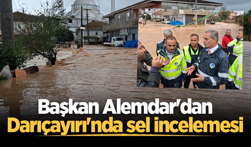Başkan Alemdar'dan Darıçayırı'nda sel incelemesi