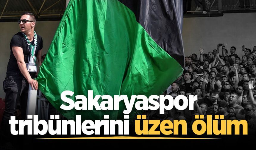 Sakaryaspor tribünlerini üzen ölüm