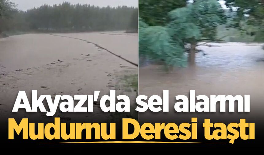 Akyazı'da sel alarmı: Mudurnu Deresi taştı