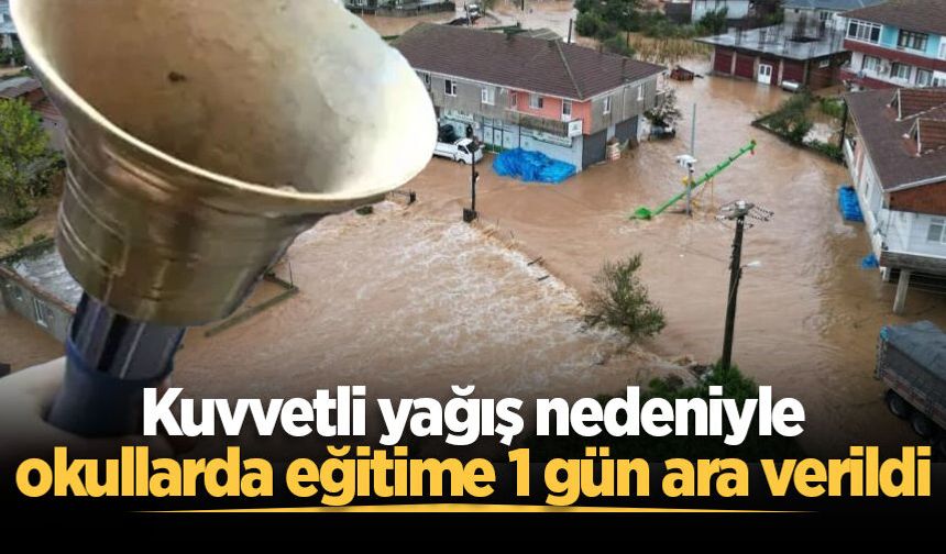 Kuvvetli yağış nedeniyle okullarda eğitime 1 gün ara verildi!
