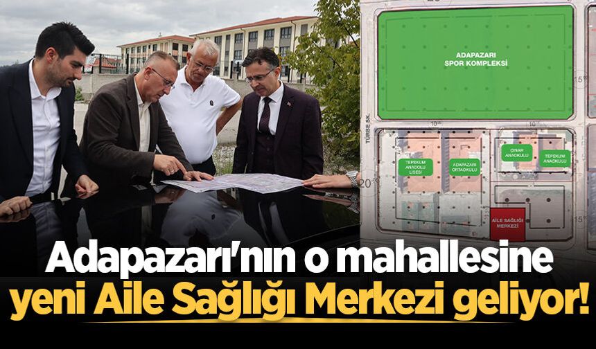 Adapazarı'nın o mahallesine yeni Aile Sağlığı Merkezi geliyor!