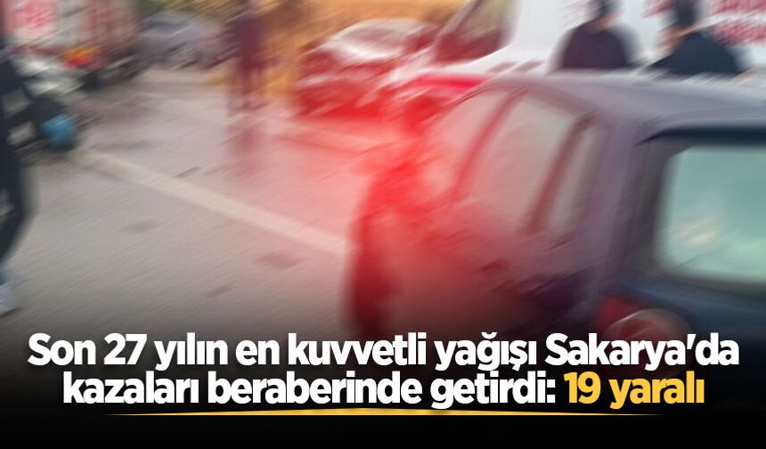 Son 27 yılın en kuvvetli yağışı Sakarya'da kazaları beraberinde getirdi: 19 yaralı