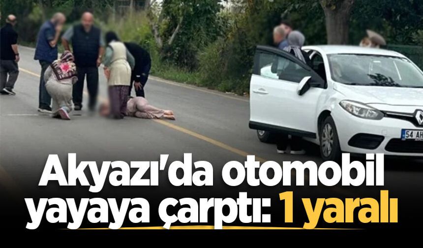 Akyazı'da otomobil yayaya çarptı: 1 yaralı