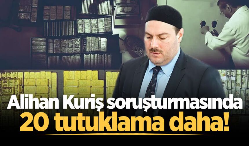 "Alihan Kuriş çıkar amaçlı suç örgütü" soruşturmasında 20 şüpheli tutuklandı