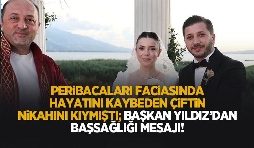 Peribacaları faciasında hayatını kaybeden çiftin nikahını kıyan Başkan Yıldız'dan taziye mesajı