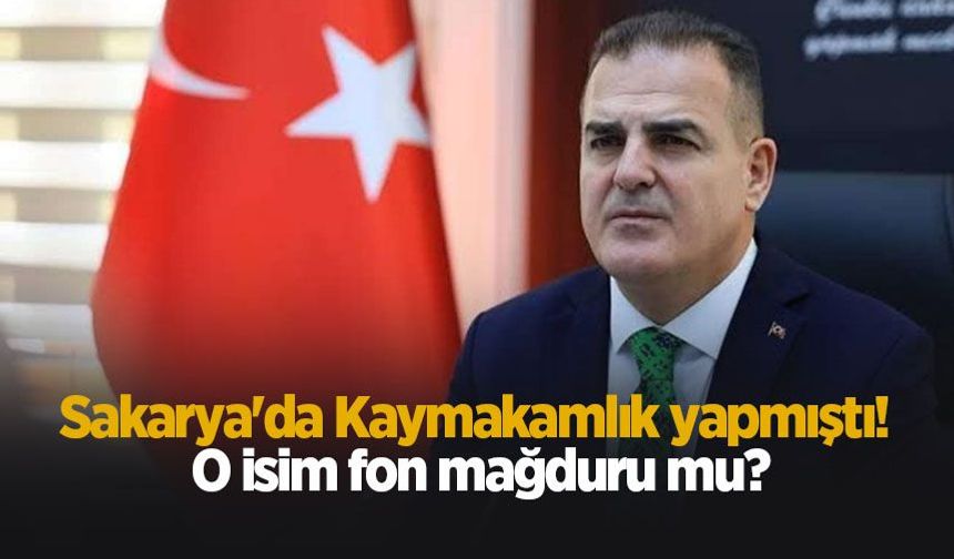 Sakarya'da Kaymakamlık yapmıştı! O isim fon mağduru mu?