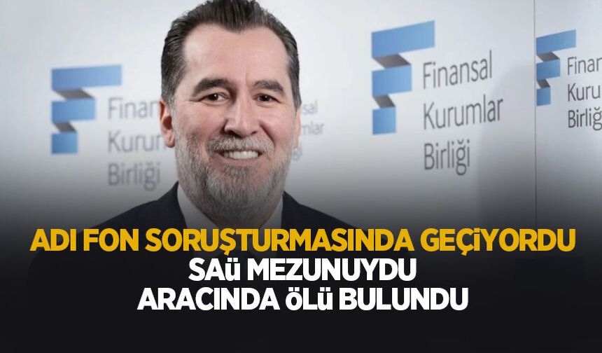 Adı fon soruşturmasında geçiyordu! SAÜ mezunu iş insanı ölü bulundu