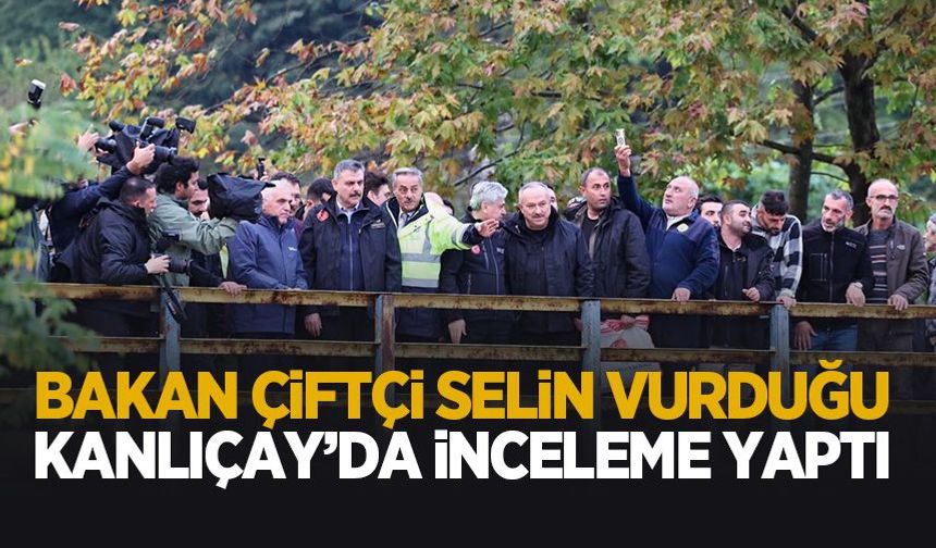 Bakan Çiftçi selin vurduğu Kanlıçay'da inceleme yaptı
