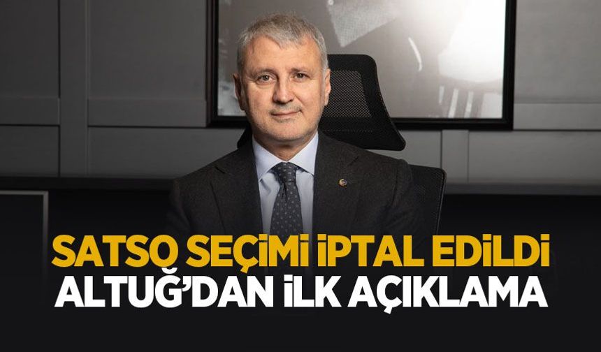 SATSO seçimlerine iptal kararı: Altuğ'dan ilk açıklama
