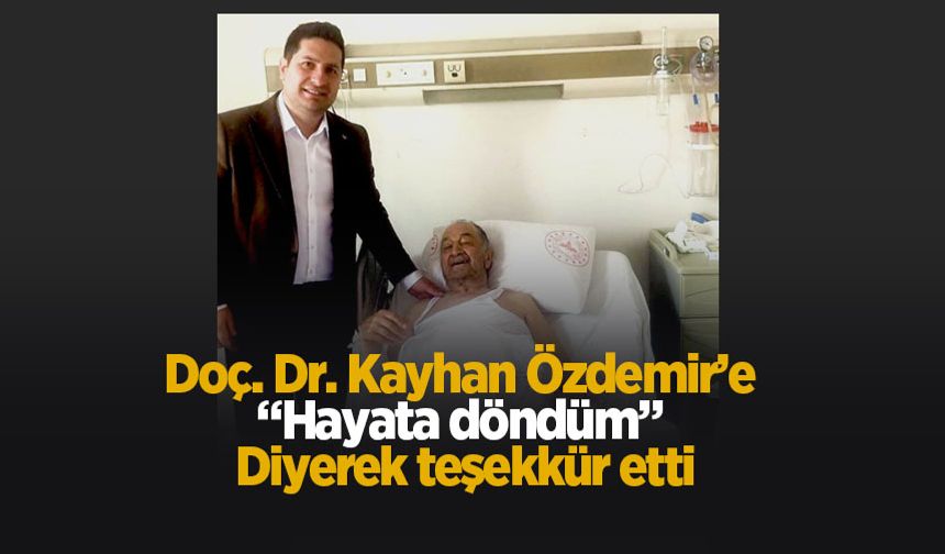 Doç. Dr. Kayhan Özdemir’e “Hayata döndüm” diyerek teşekkür etti
