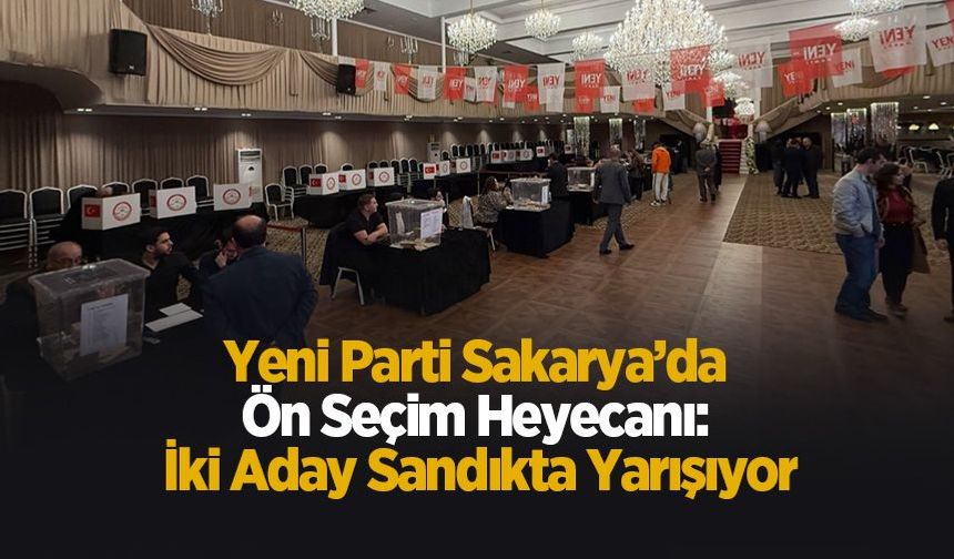 Yeni Parti Sakarya’da ön seçim heyecanı