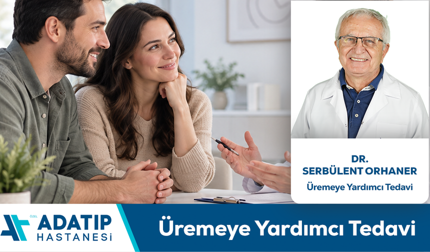 Dr. Serbülent Orhaner Bilgilendiriyor: Üremeye Yardımcı Tedavi