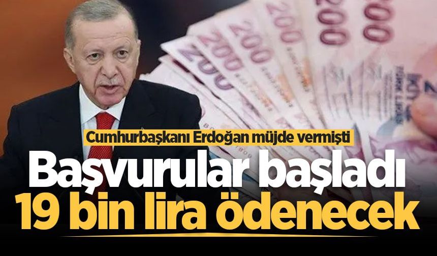 Cumhurbaşkanı Erdoğan müjde vermişti: Başvurular başladı, aylık 19 bin lira ödenecek