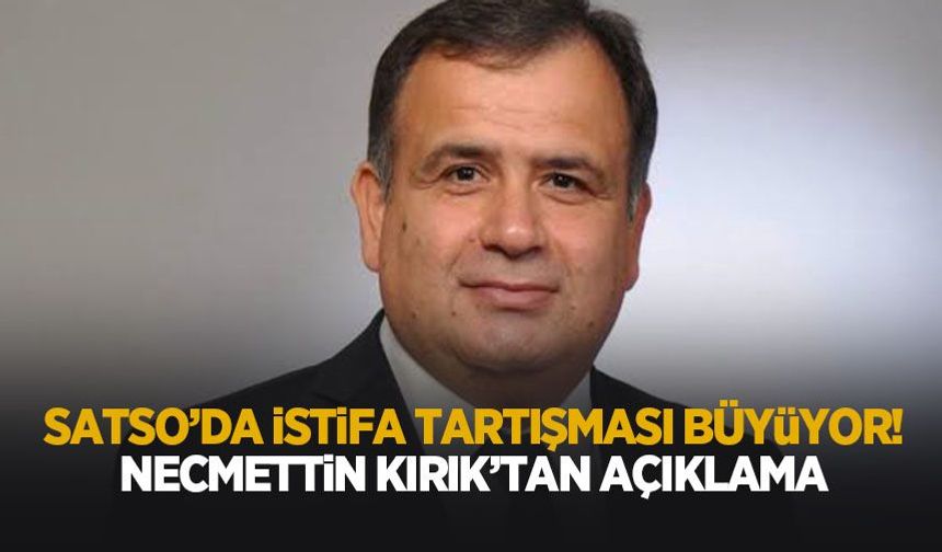 SATSO'da istifa tartışmaları! Necmettin Kırık'tan açıklama geldi
