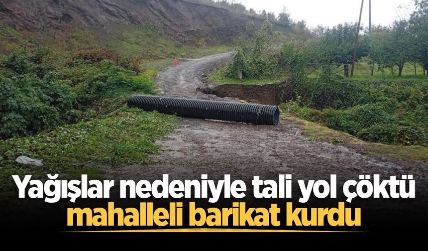 Yağışlar nedeniyle tali yol çöktü, mahalleli barikat kurdu