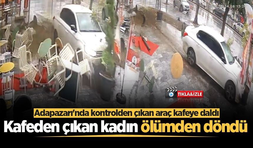 Adapazarı'nda kontrolden çıkan araç kafeye girdi! Kafeden çıkan kadın ölümden döndü