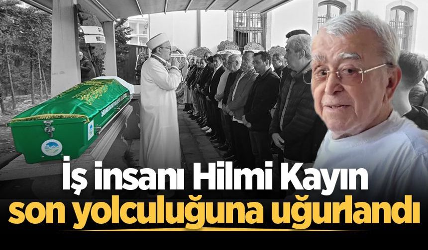 İş insanı Hilmi Kayın son yolculuğuna uğurlandı