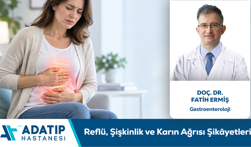 Doç. Dr. Fatih Ermiş Bilgilendiriyor: Reflü, Şişkinlik ve Karın Ağrısı Şikâyetleri