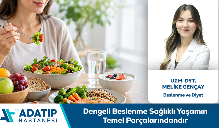 Uzm. Dyt. Melike Gençay Bilgilendiriyor: Dengeli Beslenme Sağlıklı Yaşamın Temel Parçalarındandır