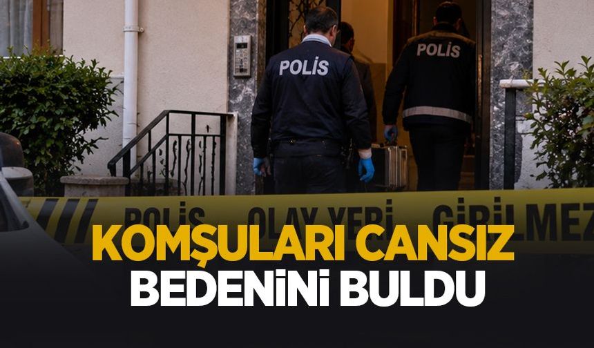 Komşuları cansız bedenini buldu