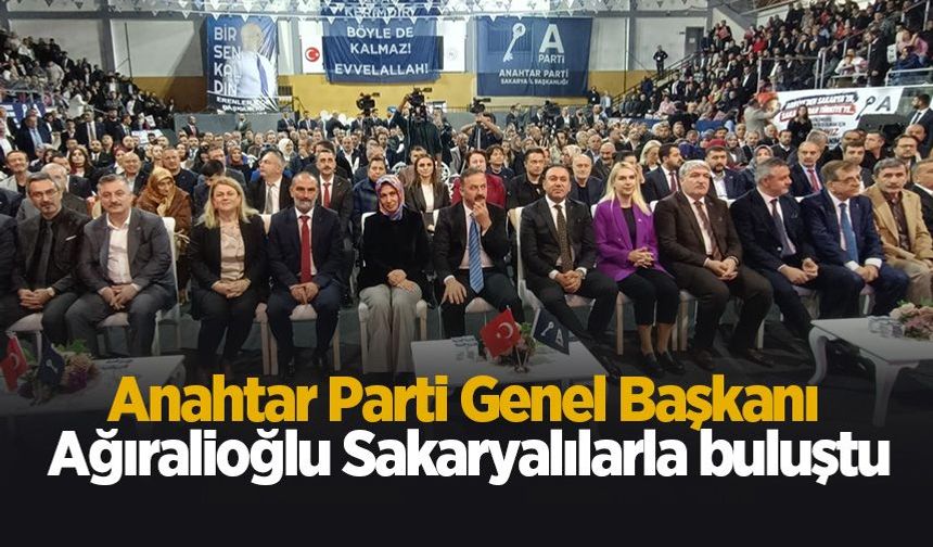 Anahtar Parti Genel Başkanı Ağıralioğlu Sakarya'da