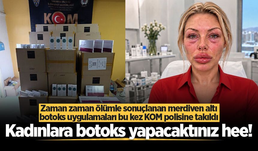 Zaman zaman ölümle sonuçlanan merdiven altı botoks uygulamaları bu kez KOM polisine takıldı