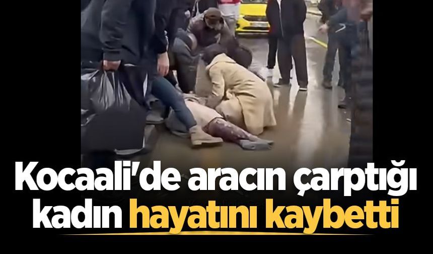 Kocaali'de aracın çarptığı kadın hayatını kaybetti