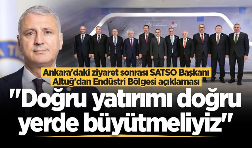 Ankara'daki ziyaret sonrası SATSO Başkanı Altuğ'dan Endüstri Bölgesi açıklaması: "Doğru yatırımı doğru yerde büyütmeliyiz"