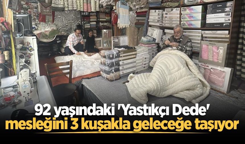 92 yaşındaki 'Yastıkçı Dede' mesleğini 3 kuşakla geleceğe taşıyor