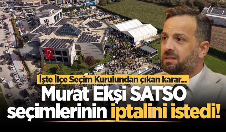 Murat Ekşi SATSO seçimlerinin iptalini istedi! İşte İlçe Seçim Kurulundan çıkan karar...