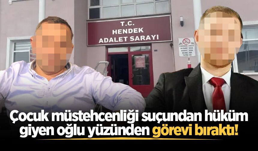 Çocuk müstehcenliği suçundan hüküm giyen oğlu yüzünden görevi bıraktı!