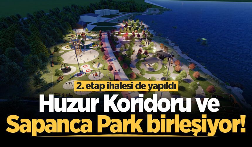 Huzur Koridoru ve Sapanca Park birleşiyor! 2. etap ihalesi de yapıldı