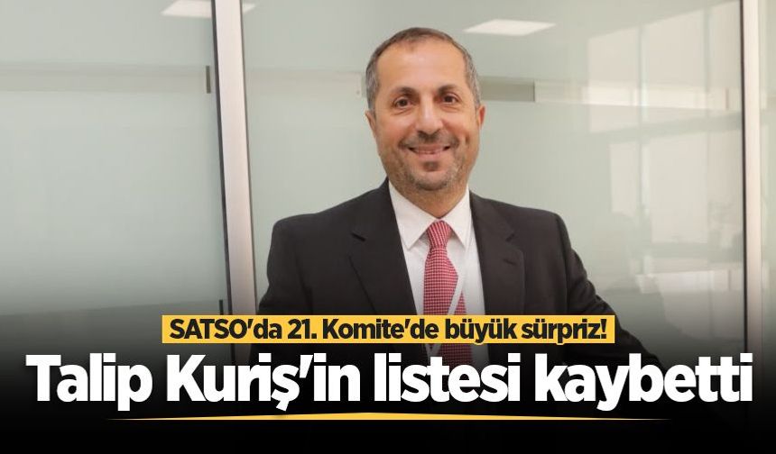 SATSO'da 21. Komite'de büyük sürpriz! Talip Kuriş'in listesi kaybetti