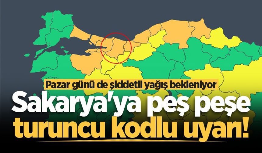 Sakarya'ya peş peşe turuncu kodlu uyarı! Pazar günü de şiddetli yağış bekleniyor