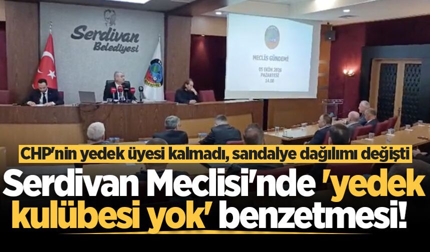 Serdivan Meclisi'nde 'yedek kulübesi yok' benzetmesi! CHP'nin yedek üyesi kalmadı, sandalye dağılımı değişti