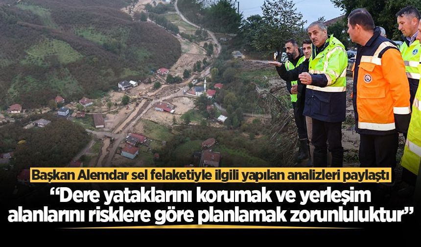 Alemdar: “Dere yataklarını korumak ve yerleşim alanlarını risklere göre planlamak zorunluluktur”