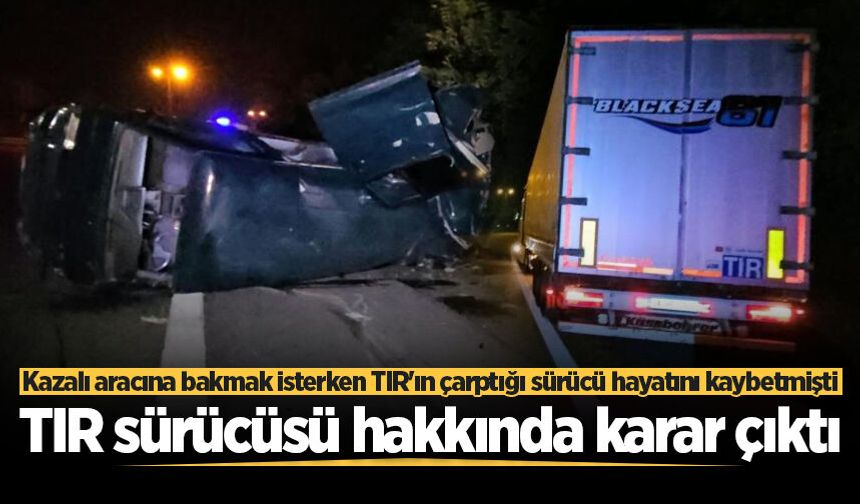 Kazalı aracına bakmak isterken canından olmuştu! TIR sürücüsü hakkında karar çıktı