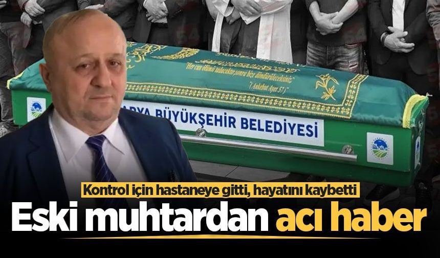 Kontrol için hastaneye gitti, hayatını kaybetti! Eski muhtardan acı haber