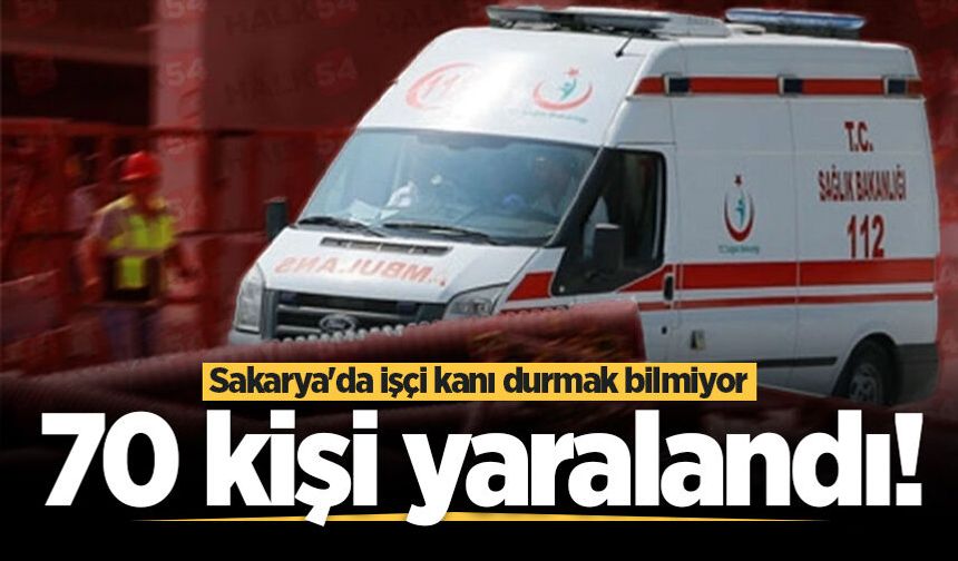 Sakarya'da işçi kanı durmak bilmiyor: 70 kişi yaralandı!