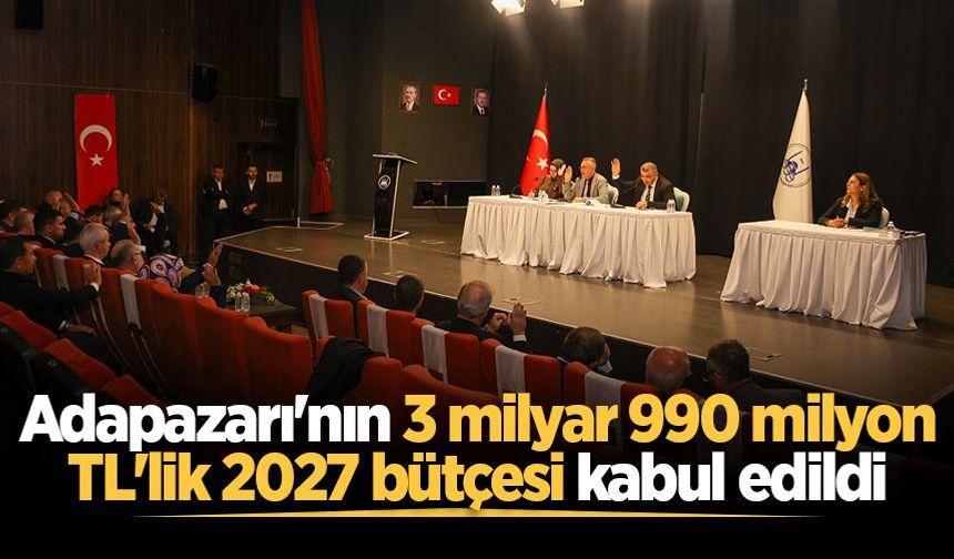 Adapazarı'nın 3 milyar 990 milyon TL'lik 2027 bütçesi kabul edildi