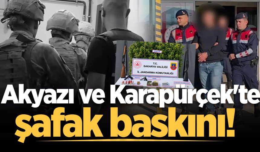 Akyazı ve Karapürçek'te şafak baskını!